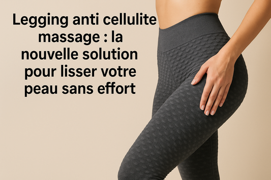 Legging anti cellulite massage : la nouvelle solution pour lisser votre peau sans effort