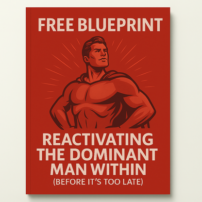 Blueprint for reactivating the dominant man within (before it's too late)
